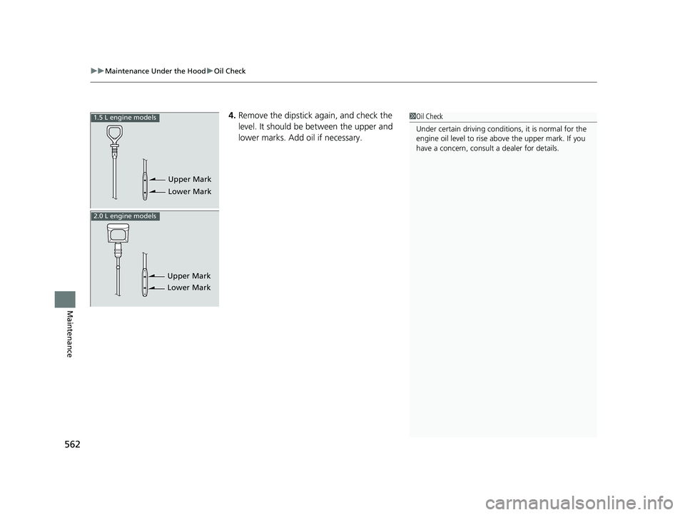HONDA CIVIC SEDAN 2019  Owners Manual (in English) uuMaintenance Under the Hood uOil Check
562
Maintenance
4. Remove the dipstick again, and check the 
level. It should be between the upper and 
lower marks. Add oil if necessary.
Upper Mark
Lower Mark
