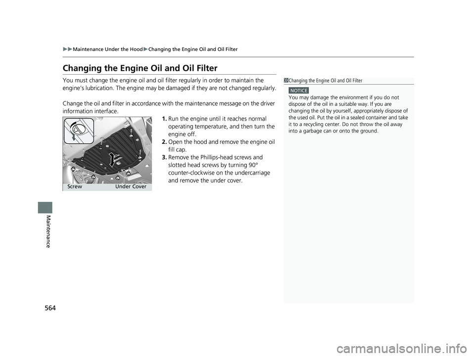 HONDA CIVIC SEDAN 2019  Owners Manual (in English) 564
uuMaintenance Under the Hood uChanging the Engine Oil and Oil Filter
Maintenance
Changing the Engine Oil and Oil Filter
You must change the engine oil and oil filter regularly in order to maintain