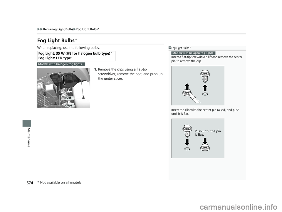HONDA CIVIC SEDAN 2019  Owners Manual (in English) 574
uuReplacing Light Bulbs uFog Light Bulbs*
Maintenance
Fog Light Bulbs*
When replacing, use the following bulbs.
1.Remove the clips using a flat-tip 
screwdriver, remove the bolt, and push up 
the 