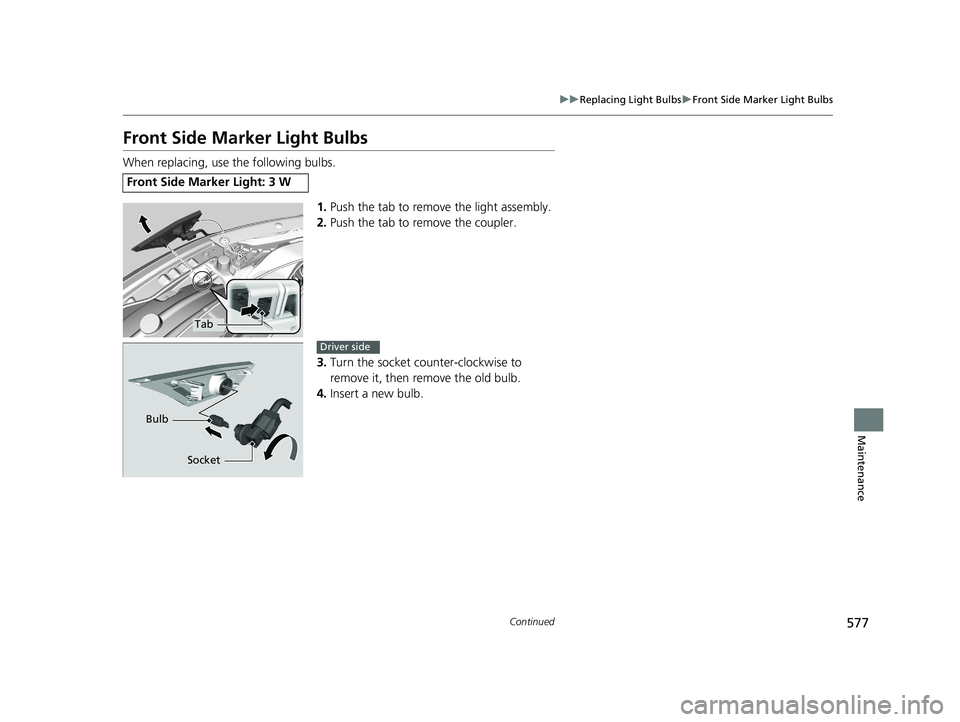 HONDA CIVIC SEDAN 2019  Owners Manual (in English) 577
uuReplacing Light Bulbs uFront Side Marker Light Bulbs
Continued
Maintenance
Front Side Marker Light Bulbs
When replacing, use the following bulbs.
1.Push the tab to remove the light assembly.
2. 