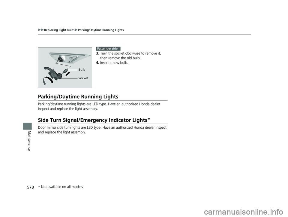 HONDA CIVIC SEDAN 2019  Owners Manual (in English) 578
uuReplacing Light Bulbs uParking/Daytime Running Lights
Maintenance
3. Turn the socket clockwise to remove it, 
then remove the old bulb.
4. Insert a new bulb.
Parking/Daytime Running Lights
Parki