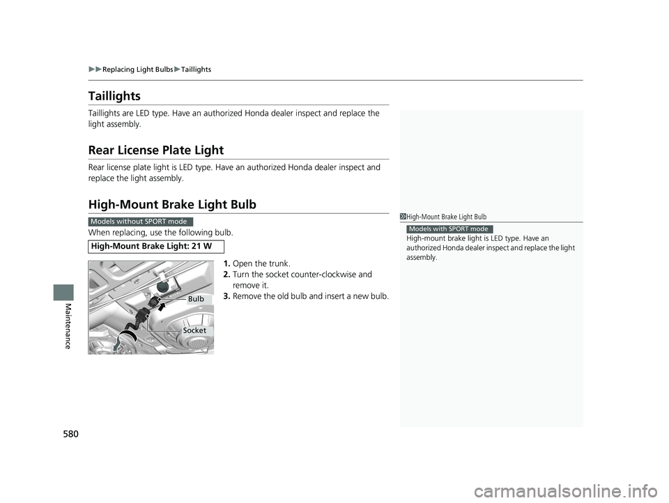 HONDA CIVIC SEDAN 2019  Owners Manual (in English) 580
uuReplacing Light Bulbs uTaillights
Maintenance
Taillights
Taillights are LED type. Have an authoriz ed Honda dealer inspect and replace the 
light assembly.
Rear License Plate Light
Rear license 