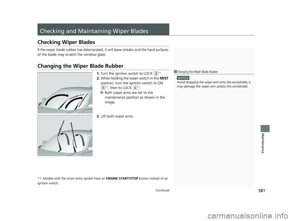 HONDA CIVIC SEDAN 2019  Owners Manual (in English) 581Continued
Maintenance
Checking and Maintaining Wiper Blades
Checking Wiper Blades
If the wiper blade rubber has deteriorated, it will leave streaks and the hard surfaces 
of the blade may scratch t