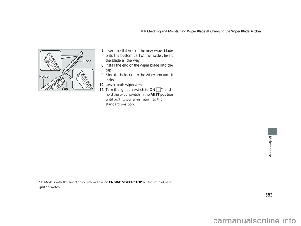HONDA CIVIC SEDAN 2019  Owners Manual (in English) 583
uuChecking and Maintaining Wiper Blades uChanging the Wiper Blade Rubber
Maintenance
7. Insert the flat side of the new wiper blade 
onto the bottom part of the holder. Insert 
the blade all the w