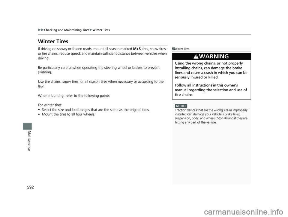 HONDA CIVIC SEDAN 2019  Owners Manual (in English) 592
uuChecking and Maintaining Tires uWinter Tires
Maintenance
Winter Tires
If driving on snowy or frozen roads, mount all season marked  M+S tires, snow tires, 
or tire chains; reduce speed; and main