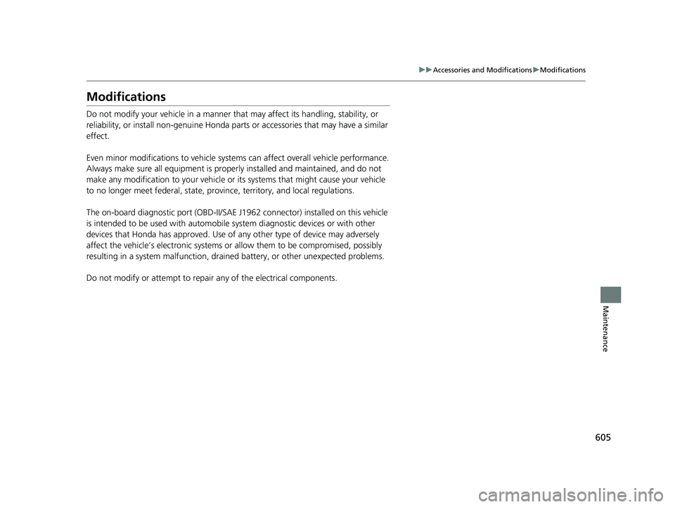 HONDA CIVIC SEDAN 2019  Owners Manual (in English) 605
uuAccessories and Modifications uModifications
Maintenance
Modifications
Do not modify your vehicle in a manner that  may affect its handling, stability, or 
reliability, or install non-genuine Ho