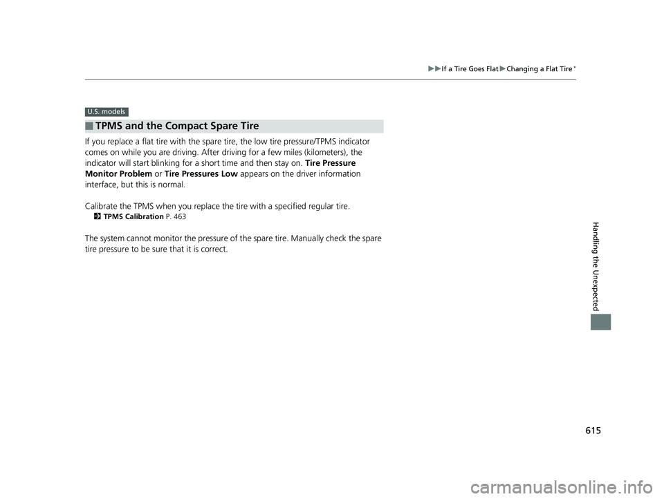 HONDA CIVIC SEDAN 2019  Owners Manual (in English) 615
uuIf a Tire Goes Flat uChanging a Flat Tire*
Handling the Unexpected
If you replace a flat tire with the spare  tire, the low tire pressure/TPMS indicator 
comes on while you are driving. After dr
