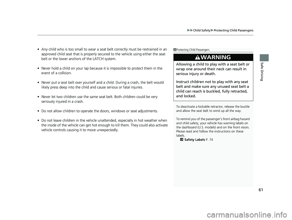 HONDA CIVIC SEDAN 2019 Owners Manual (in English) 61
uuChild Safety uProtecting Child Passengers
Safe Driving
• Any child who is too small to wear a seat belt correctly must be restrained in an
approved child seat that is properly secu red to the HONDA CIVIC SEDAN 2019 Owners Manual (in English) 61
uuChild Safety uProtecting Child Passengers
Safe Driving
• Any child who is too small to wear a seat belt correctly must be restrained in an
approved child seat that is properly secu red to the