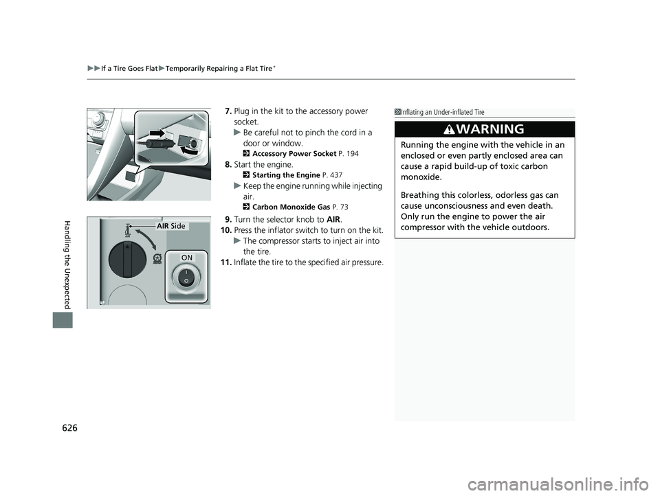 HONDA CIVIC SEDAN 2019  Owners Manual (in English) uuIf a Tire Goes Flat uTemporarily Repairing a Flat Tire*
626
Handling the Unexpected
7. Plug in the kit to the accessory power 
socket.
u Be careful not to pinch the cord in a 
door or window.
2 Acce