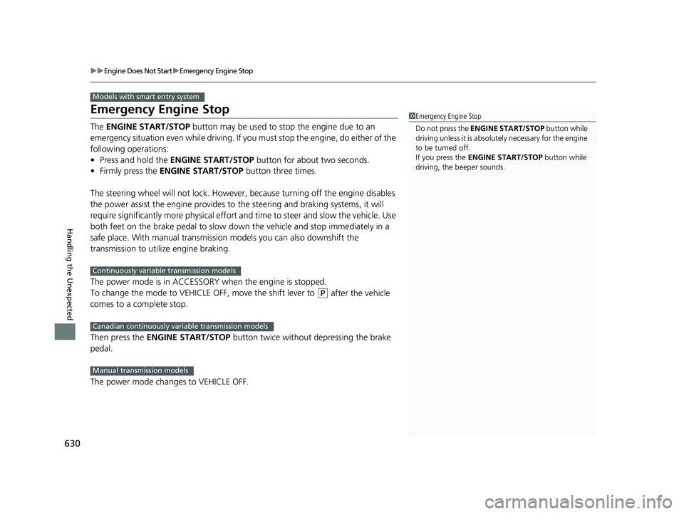 HONDA CIVIC SEDAN 2019  Owners Manual (in English) 630
uuEngine Does Not Start uEmergency Engine Stop
Handling the Unexpected
Emergency Engine Stop
The  ENGINE START/STOP  button may be used to st op the engine due to an 
emergency situation even whil