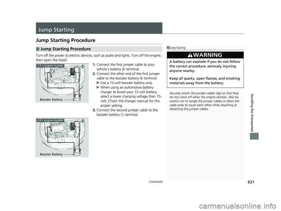 HONDA CIVIC SEDAN 2019  Owners Manual (in English) 631Continued
Handling the Unexpected
Jump Starting
Jump Starting Procedure
Turn off the power to electric devices, such as audio and lights. Turn off the engine, 
then open the hood. 1.Connect the fir