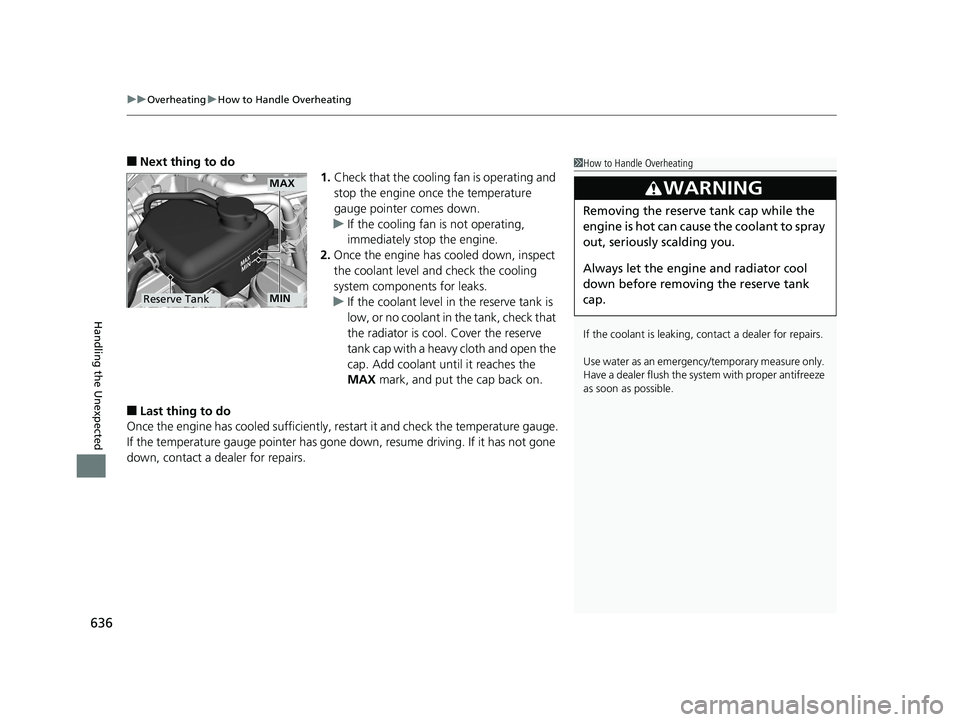 HONDA CIVIC SEDAN 2019  Owners Manual (in English) uuOverheating uHow to Handle Overheating
636
Handling the Unexpected
■Next thing to do
1.Check that the cooling fan is operating and 
stop the engine once the temperature 
gauge pointer comes down.
