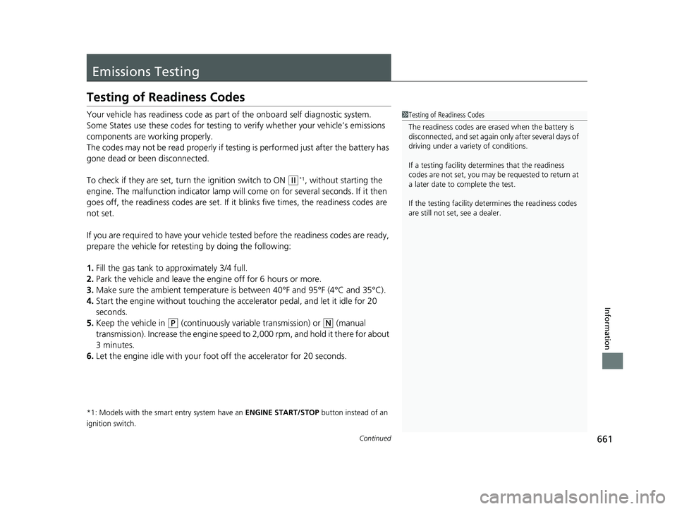 HONDA CIVIC SEDAN 2019  Owners Manual (in English) 661Continued
Information
Emissions Testing
Testing of Readiness Codes
Your vehicle has readiness code as part of the onboard self diagnostic system.
Some States use these codes for testing to  verify 
