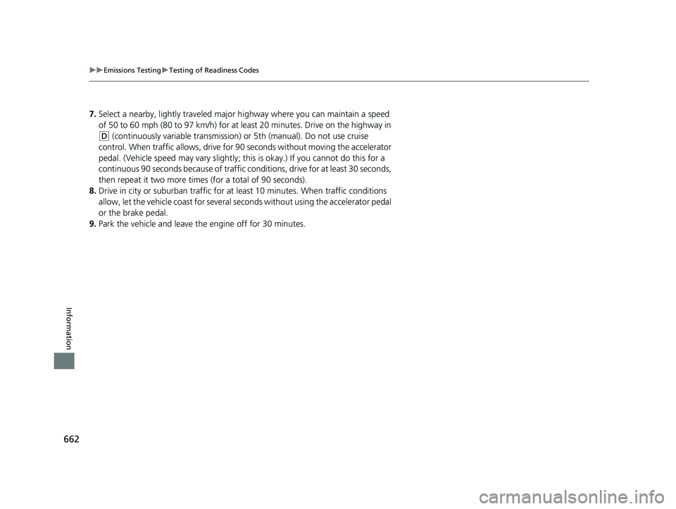 HONDA CIVIC SEDAN 2019  Owners Manual (in English) 662
uuEmissions Testing uTesting of Readiness Codes
Information
7. Select a nearby, lightly traveled major hi ghway where you can maintain a speed 
of 50 to 60 mph (80 to 97 km/h) for at least 20 minu