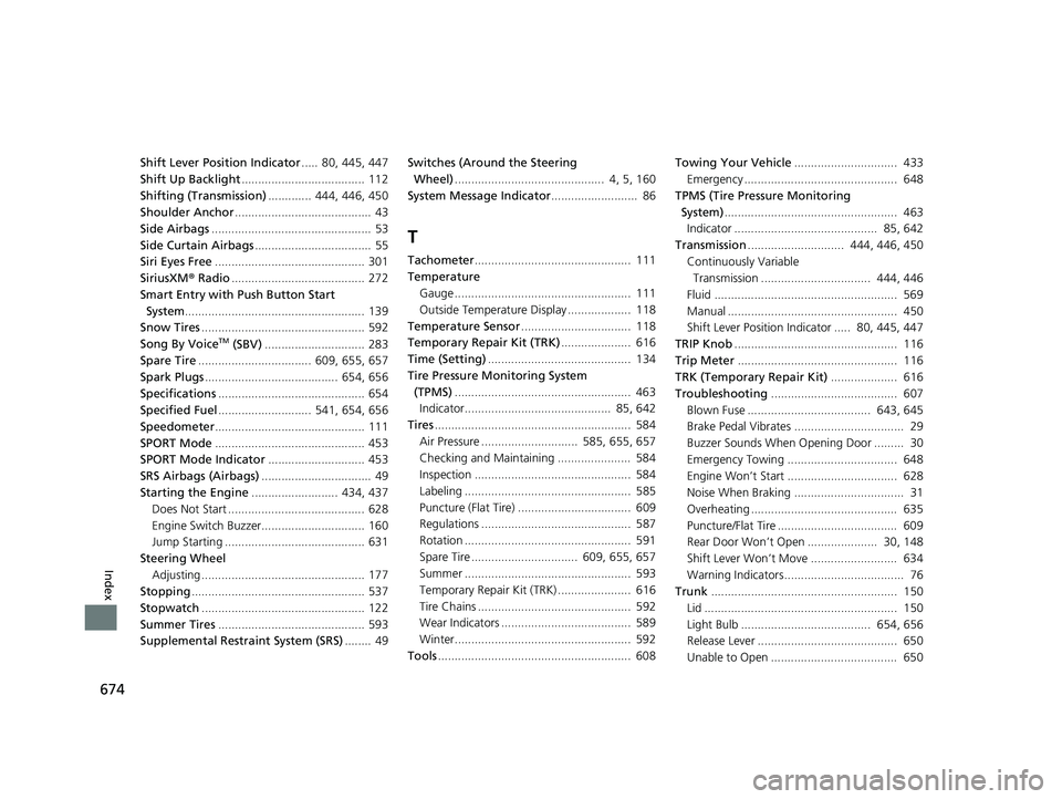 HONDA CIVIC SEDAN 2019  Owners Manual (in English) 674
Index
Shift Lever Position Indicator.....  80, 445, 447
Shift Up Backlight ..................................... 112
Shifting (Transmission) .............  444, 446, 450
Shoulder Anchor ..........