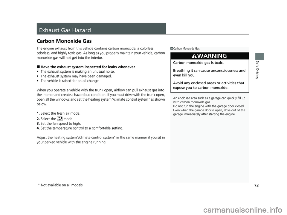HONDA CIVIC SEDAN 2019 Owners Manual (in English) 73
Safe Driving
Exhaust Gas Hazard
Carbon Monoxide Gas
The engine exhaust from this vehicle contains carbon monoxide, a colorless,
odorless, and highly toxic gas. As long as you properly maintain you HONDA CIVIC SEDAN 2019 Owners Manual (in English) 73
Safe Driving
Exhaust Gas Hazard
Carbon Monoxide Gas
The engine exhaust from this vehicle contains carbon monoxide, a colorless,
odorless, and highly toxic gas. As long as you properly maintain you