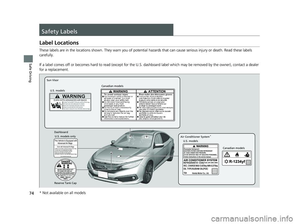 HONDA CIVIC SEDAN 2019  Owners Manual (in English) 74
Safe Driving
Safety Labels
Label Locations
These labels are in the locations shown. They warn you of potential hazards that can cause serious injury or death. Read these labels 
carefully.
If a lab