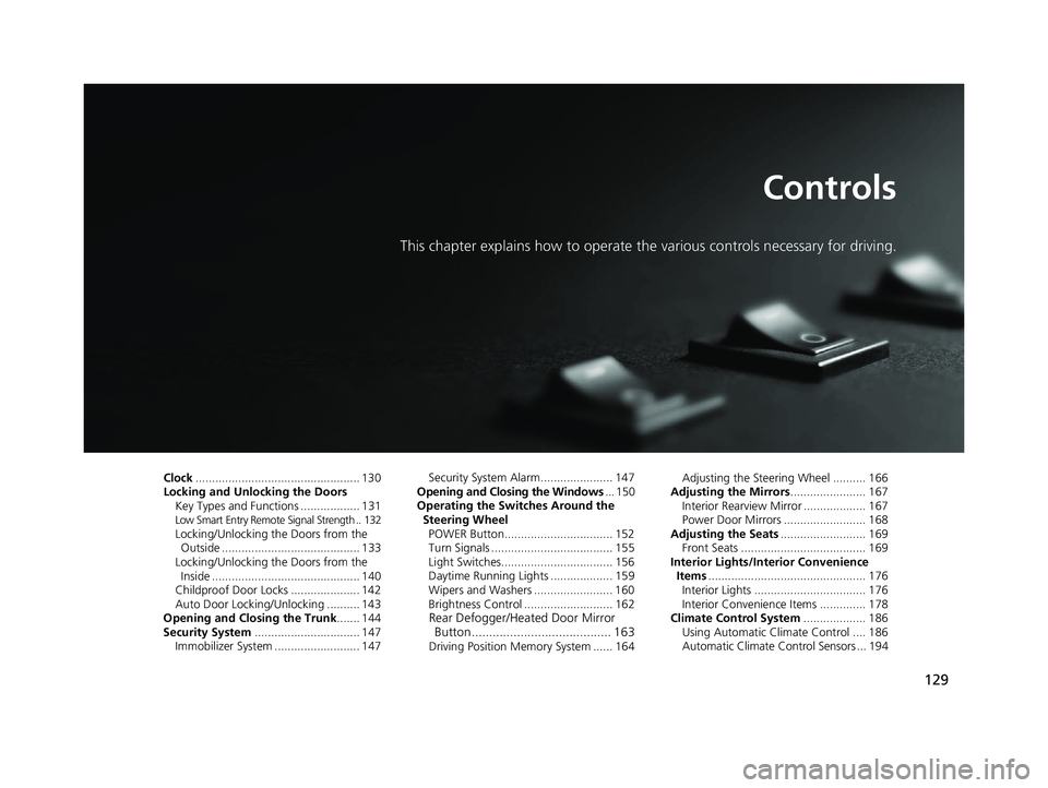 HONDA CLARITY ELECTRIC 2019  Owners Manual (in English) 129
Controls
This chapter explains how to operate the various controls necessary for driving.
Clock.................................................. 130
Locking and Unlocking the Doors Key Types and 