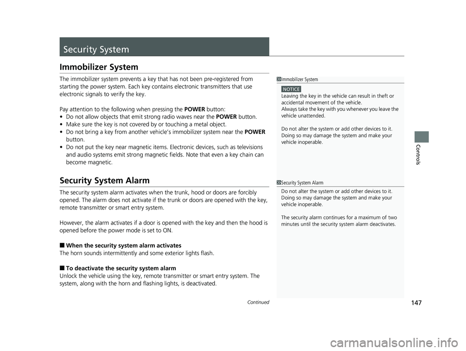 HONDA CLARITY ELECTRIC 2019  Owners Manual (in English) 147Continued
Controls
Security System
Immobilizer System
The immobilizer system prevents a key that has not been pre-registered from 
starting the power system. Each key cont ains electronic transmitt