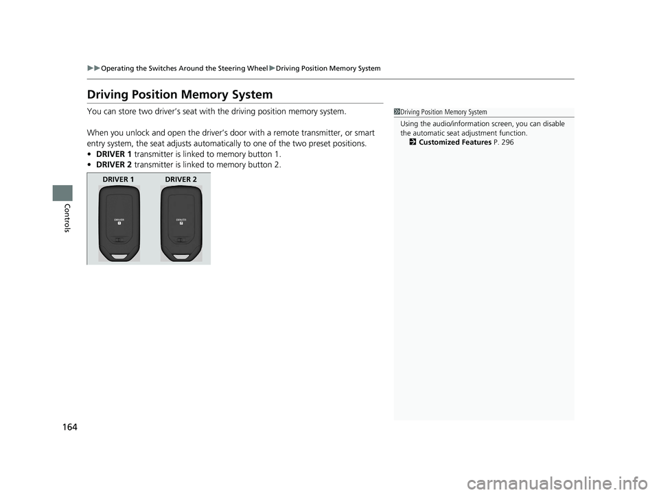 HONDA CLARITY ELECTRIC 2019  Owners Manual (in English) 164
uuOperating the Switches Around the Steering Wheel uDriving Position Memory System
Controls
Driving Position Memory System
You can store two driver’s seat with  the driving position memory syste