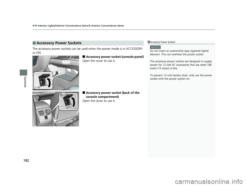 HONDA CLARITY ELECTRIC 2019  Owners Manual (in English) uuInterior Lights/Interior Convenience Items uInterior Convenience Items
182
Controls
The accessory power sockets can be used  when the power mode is in ACCESSORY 
or ON.
■Accessory power socket (co