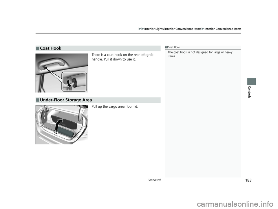 HONDA CLARITY ELECTRIC 2019  Owners Manual (in English) Continued183
uuInterior Lights/Interior Convenience Items uInterior Convenience Items
Controls
There is a coat hook on the rear left grab 
handle. Pull it down to use it.
Pull up the cargo area floor 