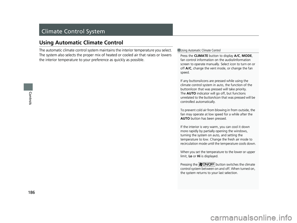 HONDA CLARITY ELECTRIC 2019  Owners Manual (in English) 186
Controls
Climate Control System
Using Automatic Climate Control
The automatic climate control system maintains the interior temperature you select. 
The system also selects the proper mix of heate