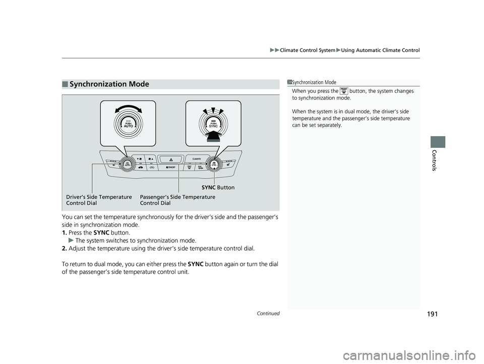 HONDA CLARITY ELECTRIC 2019  Owners Manual (in English) Continued191
uuClimate Control System uUsing Automatic Climate Control
Controls
You can set the temperature synchronously for the driver’s side and the passenger’s 
side in synchronization mode.
1