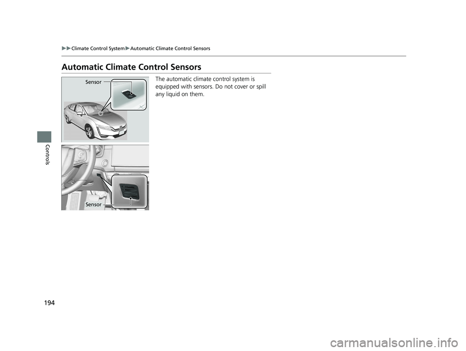 HONDA CLARITY ELECTRIC 2019  Owners Manual (in English) 194
uuClimate Control System uAutomatic Climate Control Sensors
Controls
Automatic Climate Control Sensors
The automatic climate control system is 
equipped with sensors. Do not cover or spill 
any li