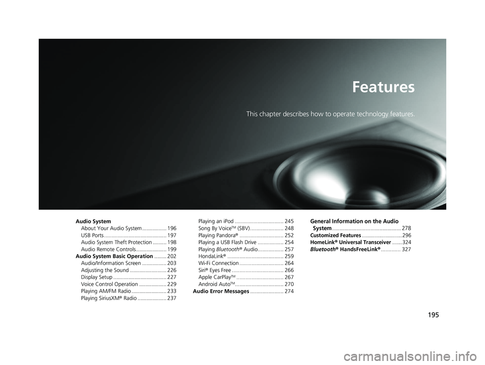 HONDA CLARITY ELECTRIC 2019  Owners Manual (in English) 195
Features
This chapter describes how to operate technology features.
Audio SystemAbout Your Audio System ................ 196
USB Ports ......................................... 197
Audio System Th