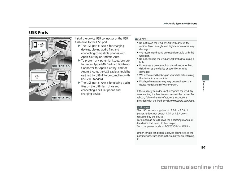 HONDA CLARITY ELECTRIC 2019  Owners Manual (in English) 197
uuAudio System uUSB Ports
Features
USB Ports
Install the device USB connector or the USB 
flash drive to the USB port.
u The USB port (1.5A) is for charging 
devices, playing audio files and 
conn
