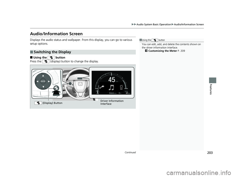 HONDA CLARITY ELECTRIC 2019  Owners Manual (in English) 203
uuAudio System Basic Operation uAudio/Information Screen
Continued
Features
Audio/Information Screen
Displays the audio status and wallpaper. From this display, you can go to various 
setup option