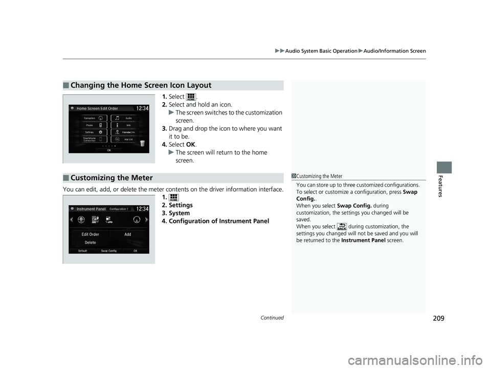 HONDA CLARITY ELECTRIC 2019  Owners Manual (in English) Continued209
uuAudio System Basic Operation uAudio/Information Screen
Features
1. Select .
2. Select and hold an icon.
u The screen switches  to the customization 
screen.
3. Drag and drop the icon to