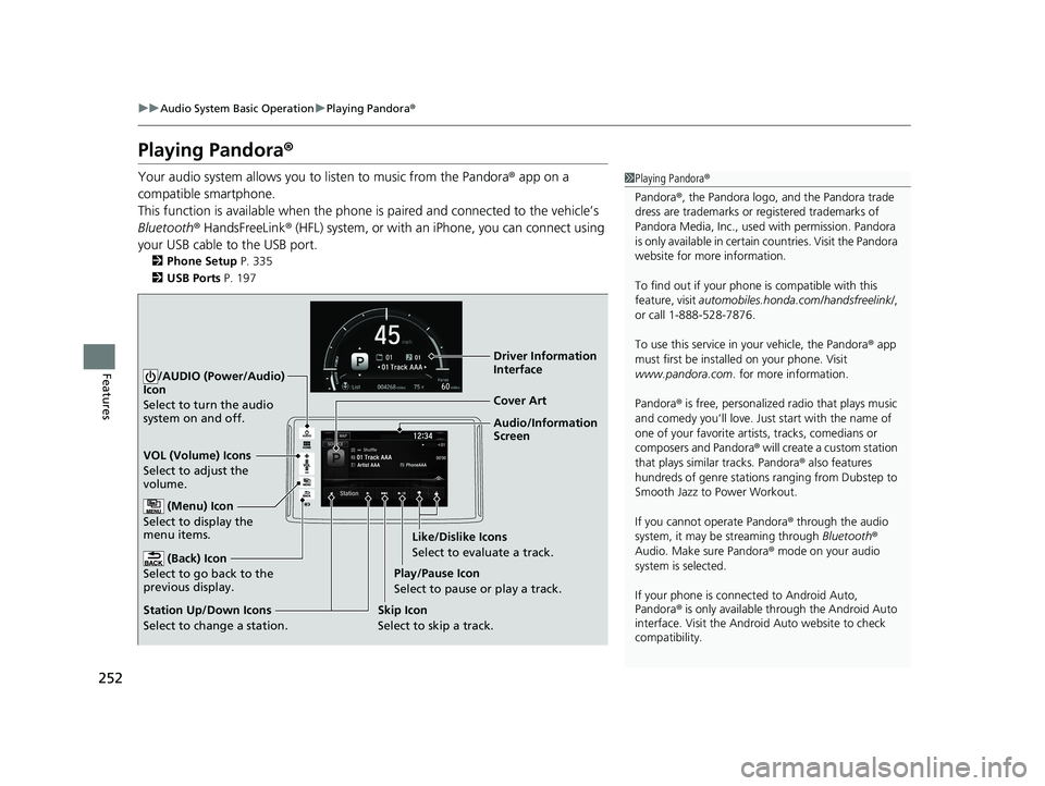 HONDA CLARITY ELECTRIC 2019  Owners Manual (in English) 252
uuAudio System Basic Operation uPlaying Pandora ®
Features
Playing Pandora ®
Your audio system allows you to  listen to music from the Pandora ® app on a 
compatible smartphone.
This function i