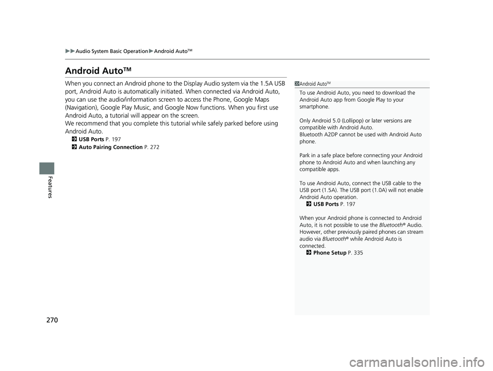 HONDA CLARITY ELECTRIC 2019  Owners Manual (in English) 270
uuAudio System Basic Operation uAndroid AutoTM
Features
Android AutoTM
When you connect an Android phone to the Display Audio system via the 1.5A USB 
port, Android Auto is automatically initiated