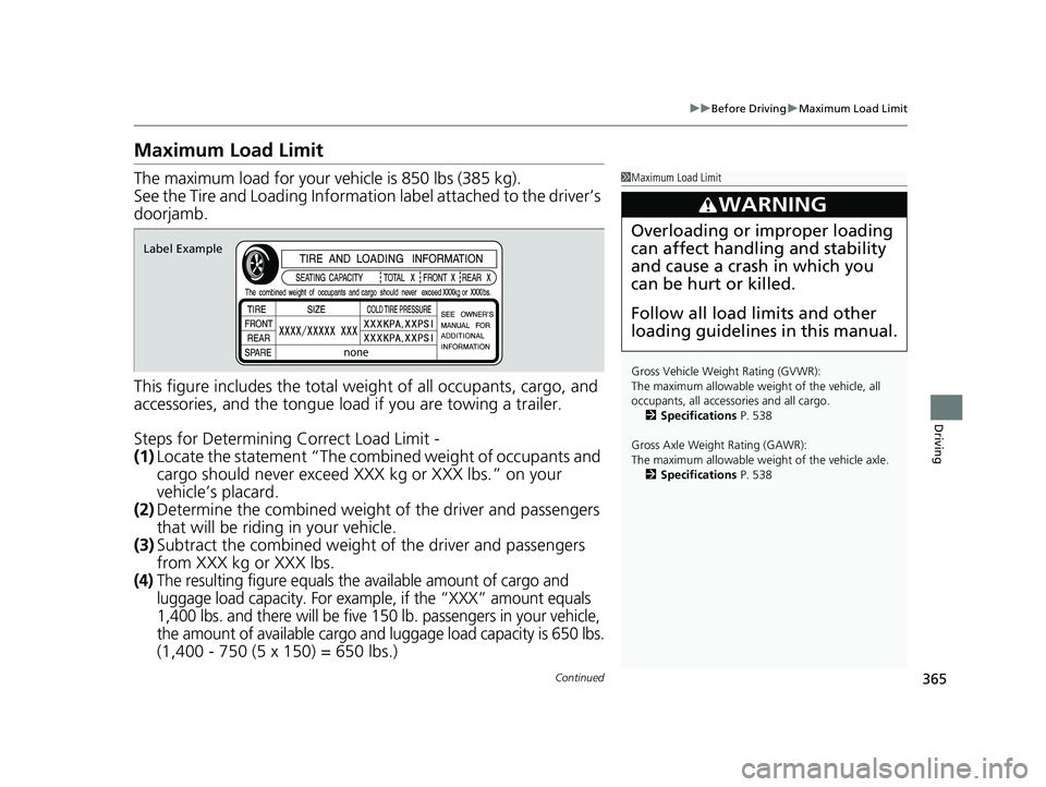 HONDA CLARITY ELECTRIC 2019 Owners Manual (in English) 365
uuBefore Driving uMaximum Load Limit
Continued
Driving
Maximum Load Limit
The maximum load for your vehicle is 850 lbs (385 kg).
See the Tire and Loading Informatio n label attached to the driver HONDA CLARITY ELECTRIC 2019 Owners Manual (in English) 365
uuBefore Driving uMaximum Load Limit
Continued
Driving
Maximum Load Limit
The maximum load for your vehicle is 850 lbs (385 kg).
See the Tire and Loading Informatio n label attached to the driver