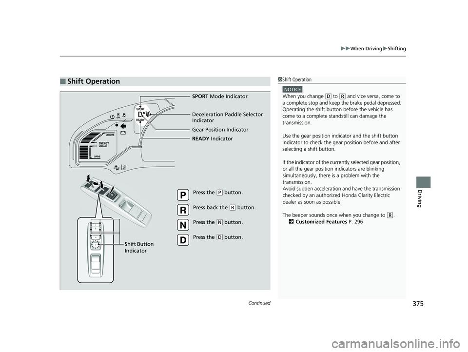 HONDA CLARITY ELECTRIC 2019 Owners Manual (in English) Continued375
uuWhen Driving uShifting
Driving
■Shift Operation1Shift Operation
NOTICE
When you change (D to (R and vice versa, come to
a complete stop and keep the brake pedal depressed.
Operating HONDA CLARITY ELECTRIC 2019 Owners Manual (in English) Continued375
uuWhen Driving uShifting
Driving
■Shift Operation1Shift Operation
NOTICE
When you change (D to (R and vice versa, come to
a complete stop and keep the brake pedal depressed.
Operating