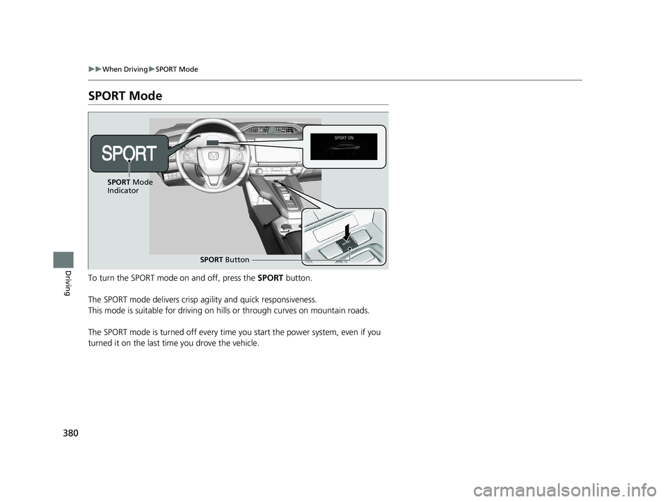 HONDA CLARITY ELECTRIC 2019  Owners Manual (in English) 380
uuWhen Driving uSPORT Mode
Driving
SPORT Mode
To turn the SPORT mode  on and off, press the SPORT button.
The SPORT mode delivers crisp ag ility and quick responsiveness.
This mode is suitable for
