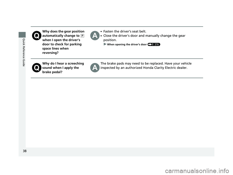 HONDA CLARITY ELECTRIC 2019  Owners Manual (in English) 38
Quick Reference Guide
Why does the gear position 
automatically change to 
(P 
when I open the driver's 
door to check for parking 
space lines when 
reversing?
●Fasten the driver’s seat be