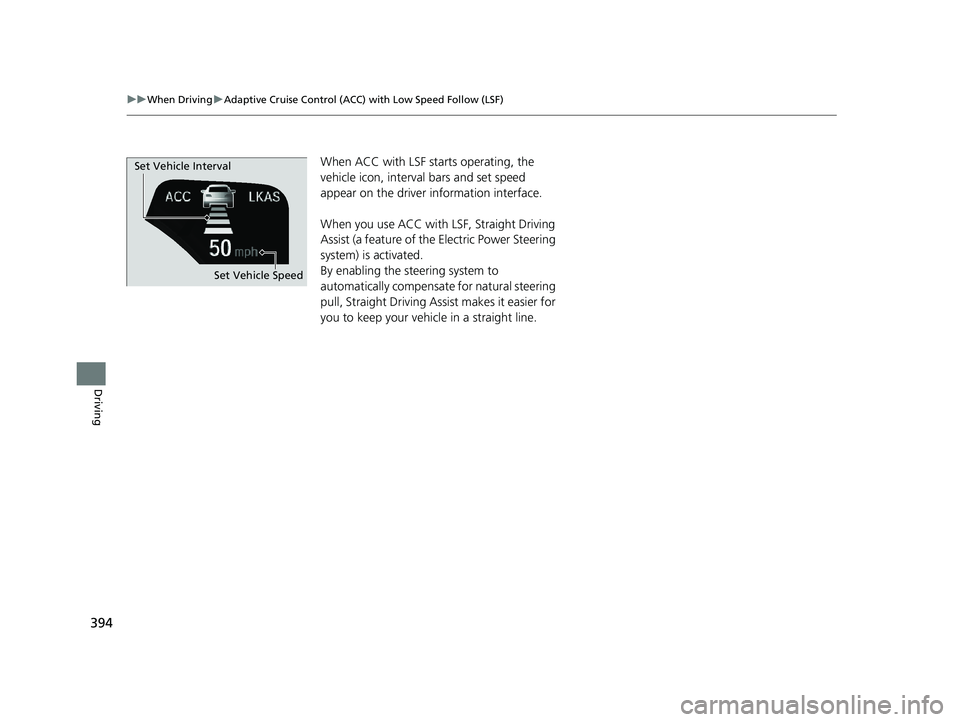 HONDA CLARITY ELECTRIC 2019  Owners Manual (in English) 394
uuWhen Driving uAdaptive Cruise Control (ACC) with Low Speed Follow (LSF)
Driving
When ACC with LSF st arts operating, the 
vehicle icon, interval bars and set speed 
appear on the driver informat