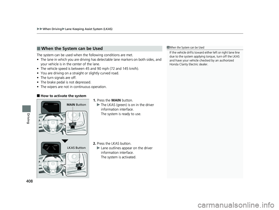 HONDA CLARITY ELECTRIC 2019 Owners Manual (in English) uuWhen Driving uLane Keeping Assist System (LKAS)
408
Driving
The system can be used when the following conditions are met.
• The lane in which you are driving has dete ctable lane markers on both HONDA CLARITY ELECTRIC 2019 Owners Manual (in English) uuWhen Driving uLane Keeping Assist System (LKAS)
408
Driving
The system can be used when the following conditions are met.
• The lane in which you are driving has dete ctable lane markers on both