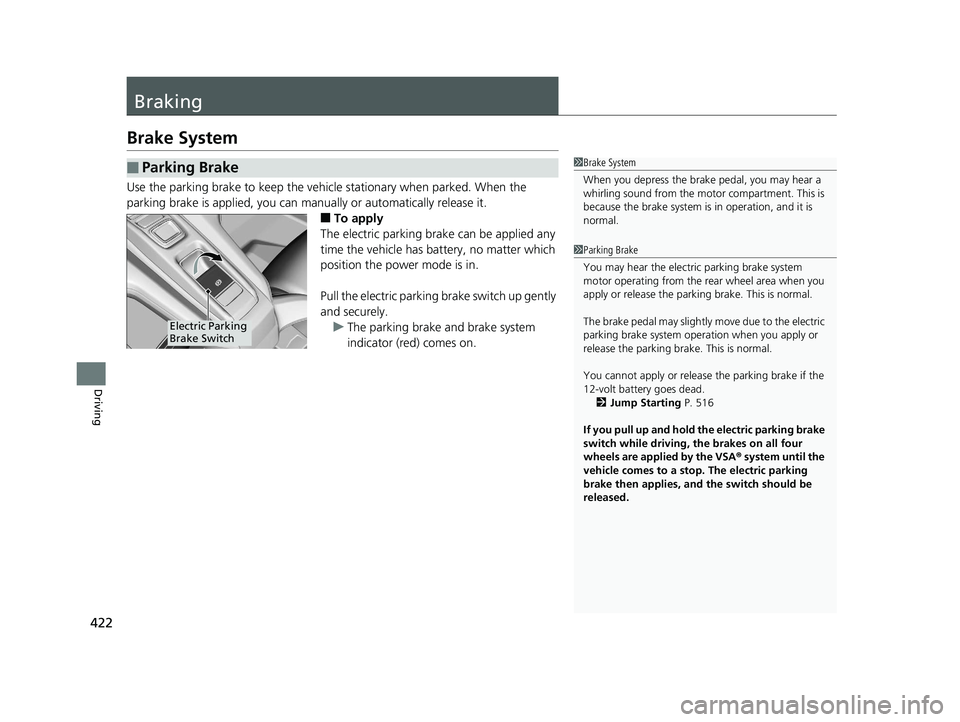 HONDA CLARITY ELECTRIC 2019  Owners Manual (in English) 422
Driving
Braking
Brake System
Use the parking brake to keep the vehicle stationary when parked. When the 
parking brake is applied, you can manually or automatically release it.
■To apply
The ele