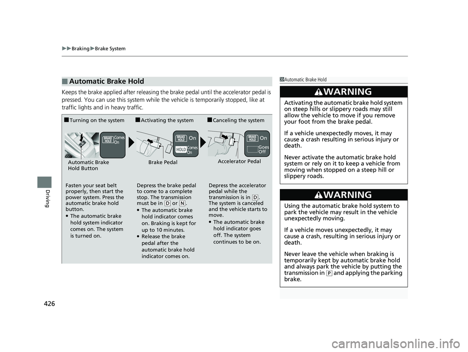 HONDA CLARITY ELECTRIC 2019  Owners Manual (in English) uuBraking uBrake System
426
Driving
Keeps the brake applied after releasing the br ake pedal until the accelerator pedal is 
pressed. You can use this system while th e vehicle is temporarily stopped,