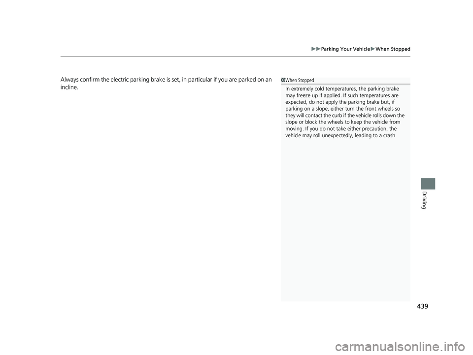HONDA CLARITY ELECTRIC 2019  Owners Manual (in English) 439
uuParking Your Vehicle uWhen Stopped
Driving
Always confirm the electric parking brake is set, in particular if you are parked on an 
incline.1When Stopped
In extremely cold temper atures, the par