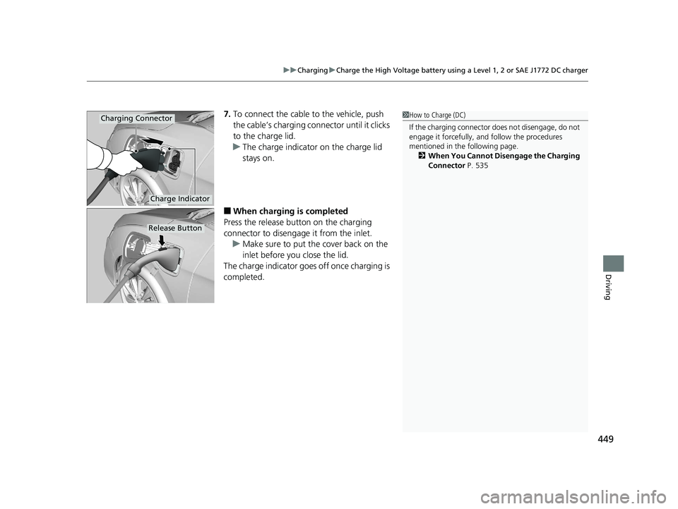 HONDA CLARITY ELECTRIC 2019  Owners Manual (in English) 449
uuCharging uCharge the High Voltage battery using a Level 1, 2 or SAE J1772 DC charger
Driving
7. To connect the cable to the vehicle, push 
the cable’s charging conn ector until it clicks 
to t
