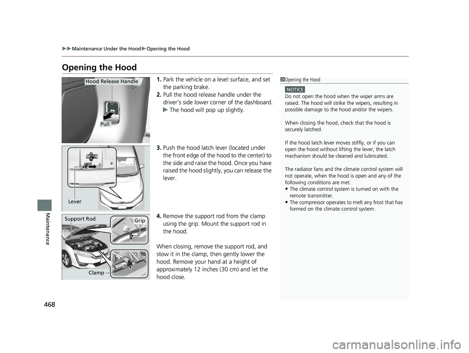 HONDA CLARITY ELECTRIC 2019  Owners Manual (in English) 468
uuMaintenance Under the Hood uOpening the Hood
Maintenance
Opening the Hood
1. Park the vehicle on a level surface, and set 
the parking brake.
2. Pull the hood release handle under the 
driver’