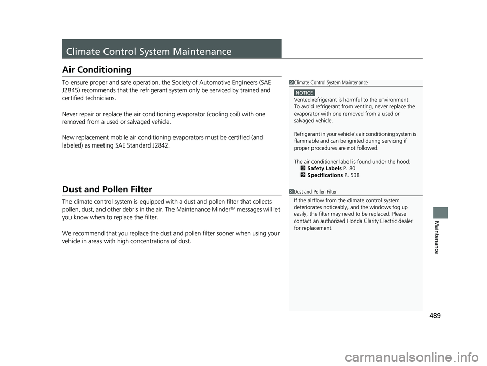 HONDA CLARITY ELECTRIC 2019  Owners Manual (in English) 489
Maintenance
Climate Control System Maintenance
Air Conditioning
To ensure proper and safe operation, the Society of Automotive Engineers (SAE 
J2845) recommends that the refrigerant system only be