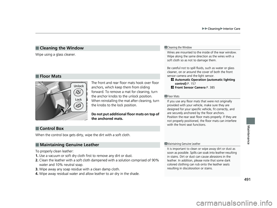 HONDA CLARITY ELECTRIC 2019  Owners Manual (in English) 491
uuCleaning uInterior Care
Maintenance
Wipe using a glass cleaner.
The front and rear floor mats hook over floor 
anchors, which keep them from sliding 
forward. To remove a mat for cleaning, turn 