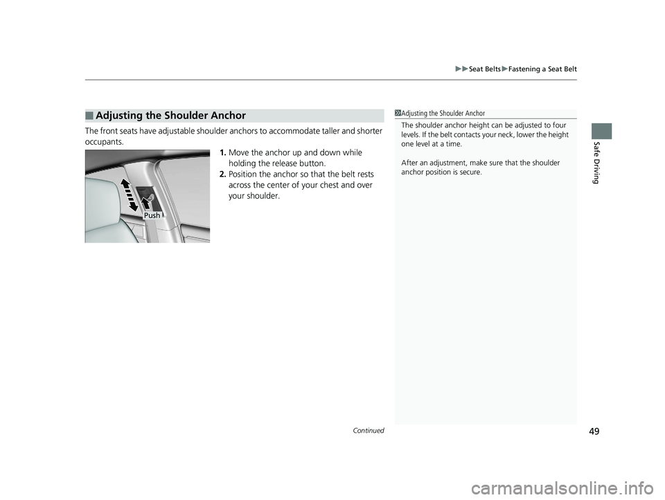 HONDA CLARITY ELECTRIC 2019  Owners Manual (in English) Continued49
uuSeat Belts uFastening a Seat Belt
Safe DrivingThe front seats have adjustab le shoulder anchors to accommodate taller and shorter 
occupants. 1.Move the anchor up  and down while 
holdin