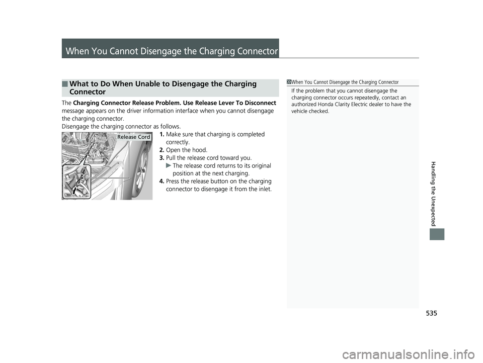 HONDA CLARITY ELECTRIC 2019  Owners Manual (in English) 535
Handling the Unexpected
When You Cannot Disengage the Charging Connector
The Charging Connector Release Problem. Use Release Lever To Disconnect  
message appears on the driver informatio n interf